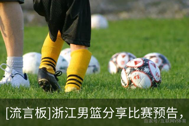[流言板]浙江男篮分享比赛预告，今晚浙江男篮将对阵广州男篮